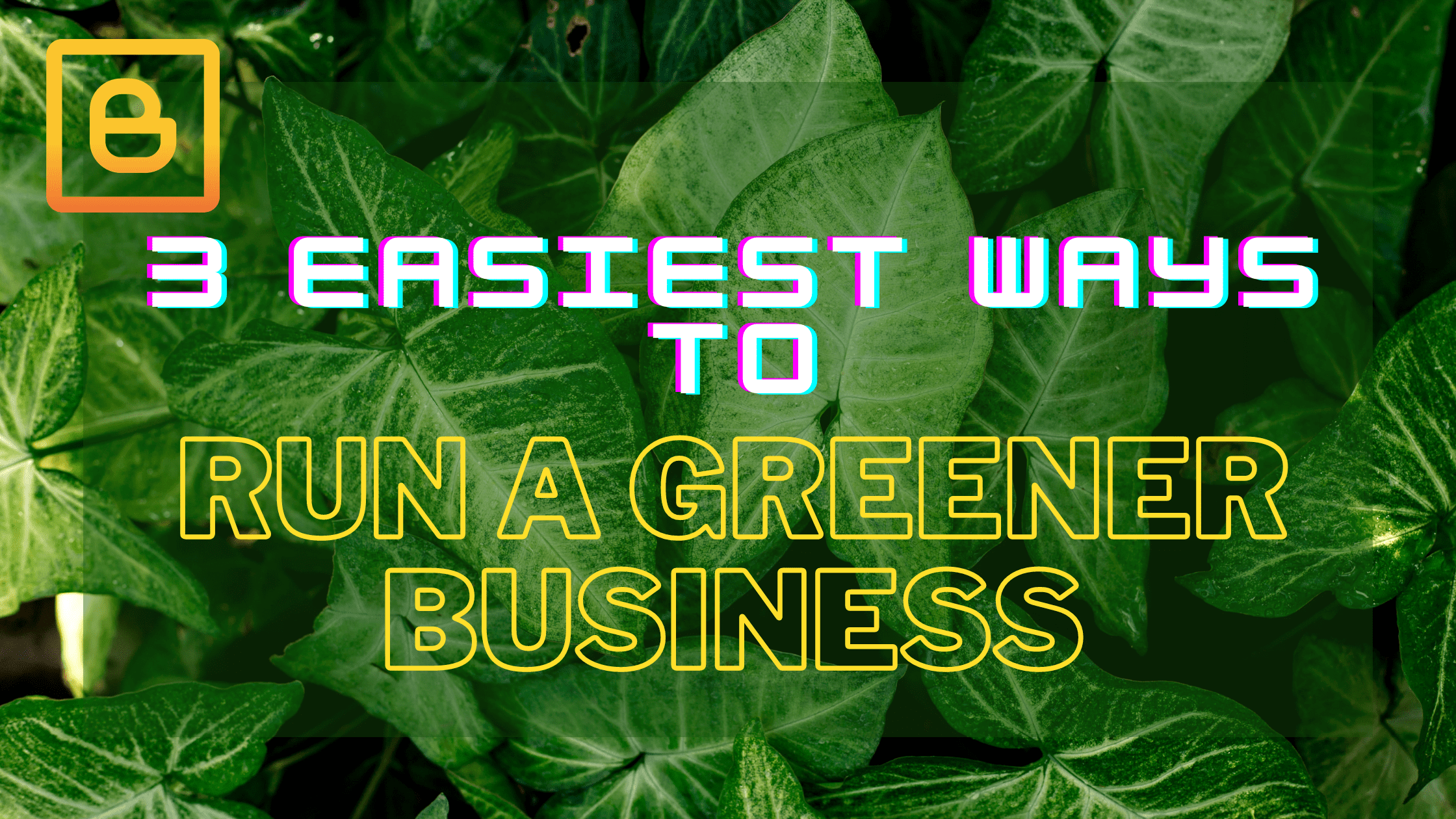 3 Easiest Ways to Run a Greener Business