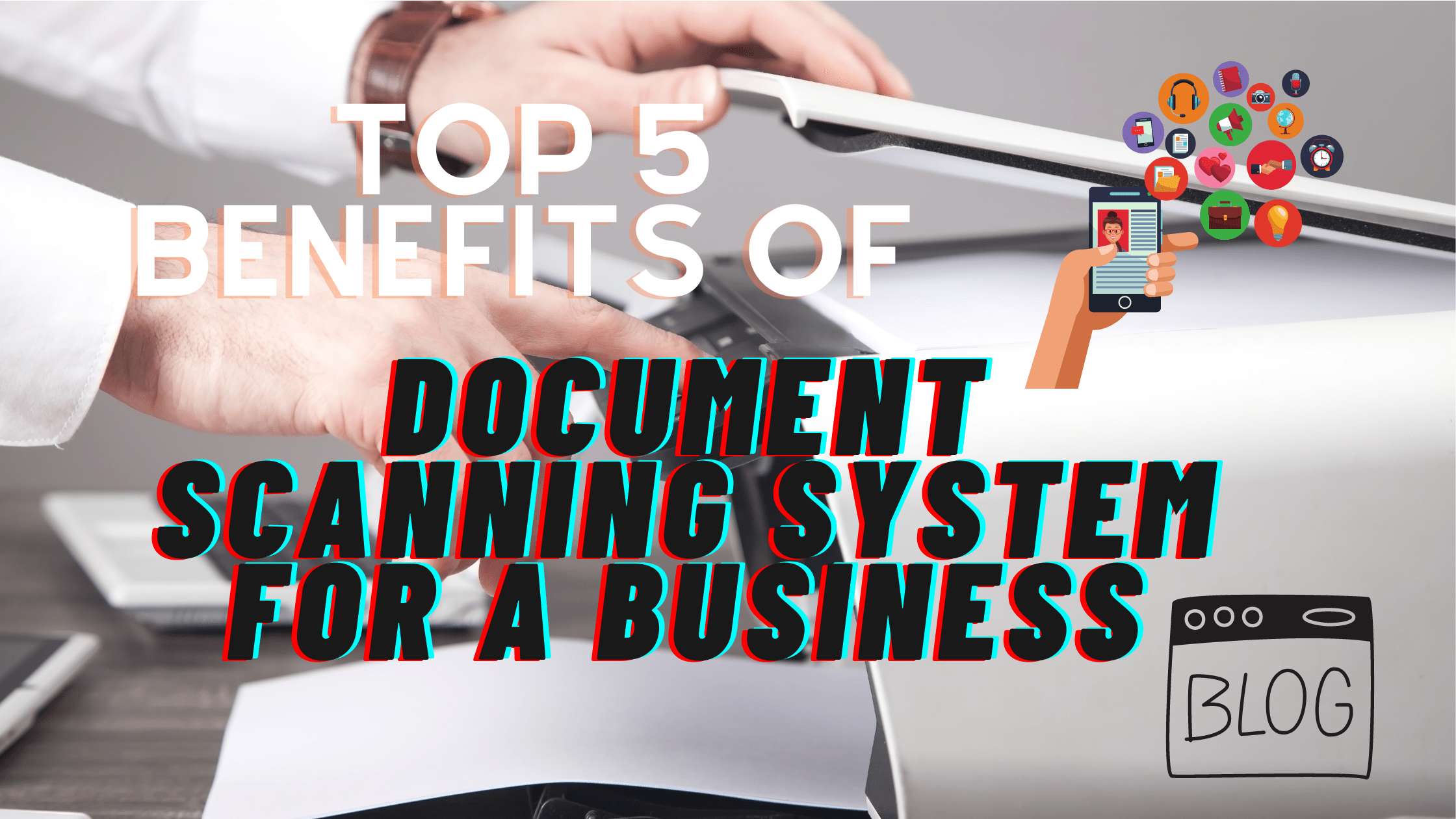 Top 5 benefits of Document Scanning System for a business