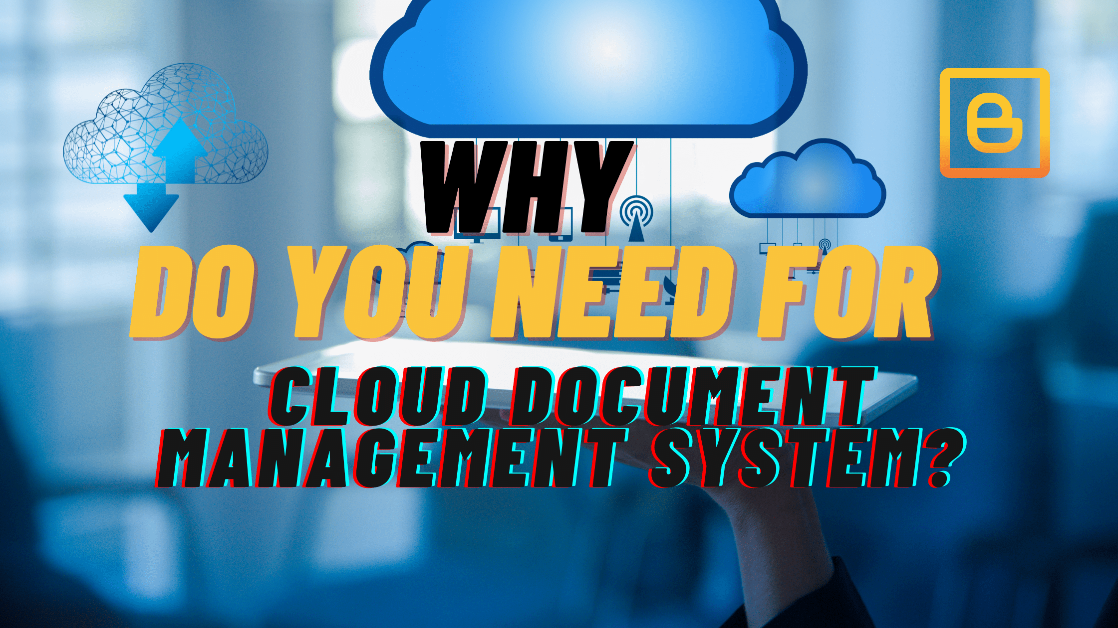 Why Do You Need for Cloud Document Management System?